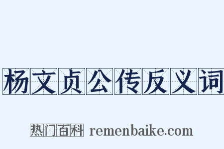 杨文贞公传反义词是什么意思的图片